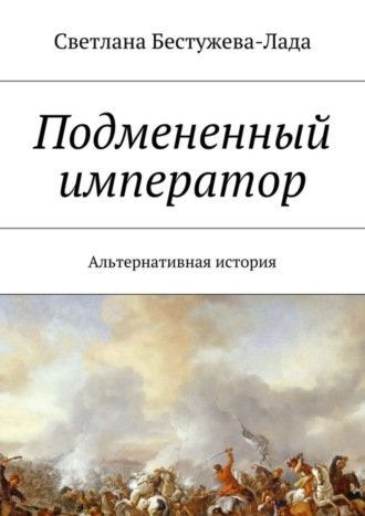 Светлана Игоревна Бестужева-Лада. Подмененный император. Альтернативная история