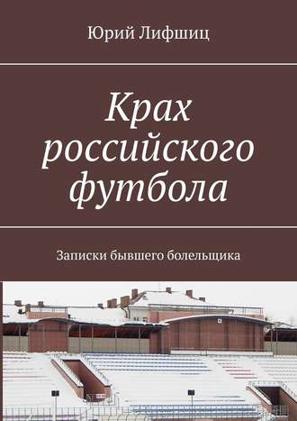 Юрий Лифшиц. Крах российского футбола. Записки бывшего болельщика