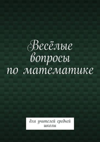 Валентина Михайловна Пташник. Весёлые вопросы по математике. Для учителей средней школы