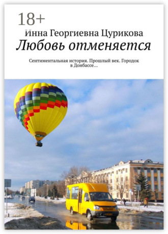 Обложка книги «Любовь отменяется. Сентиментальная история. Прошлый век. Городок в Донбассе…»