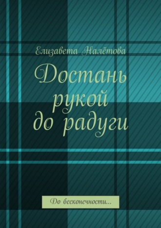 Елизавета Налётова. Достань рукой до радуги. До бесконечности…