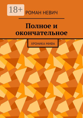Обложка книги «Полное и окончательное. Хроника мифа»