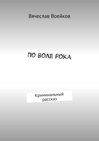 Вячеслав Иванович Воейков. По воле рока. Криминальный рассказ