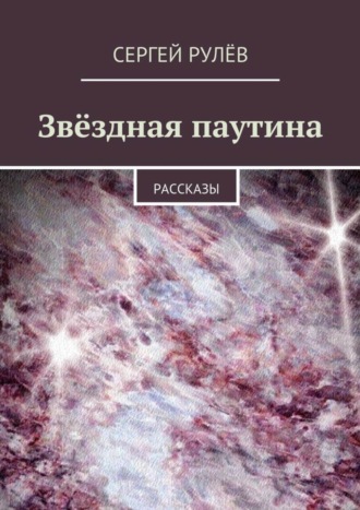 Сергей Рулёв. Звёздная паутина. Рассказы