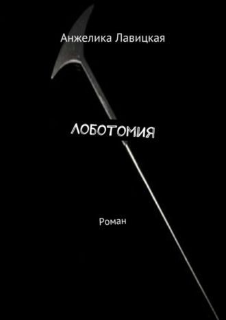 Анжелика Сергеевна Лавицкая. Лоботомия. Роман