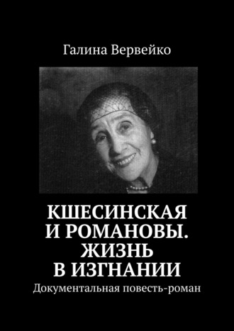 Галина Вервейко. Кшесинская и Романовы. Жизнь в изгнании. Документальная повесть-роман