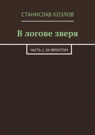 Станислав Козлов. В логове зверя. Часть 1. За фронтом