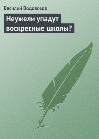 Василий Водовозов. Неужели упадут воскресные школы?