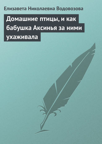 Обложка книги «Домашние птицы, и как бабушка Аксинья за ними ухаживала»