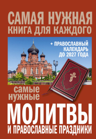 Обложка книги «Самые нужные молитвы и православные праздники + православный календарь до 2027 года»