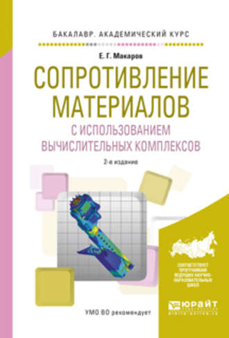 Евгений Георгиевич Макаров. Сопротивление материалов с использованием вычислительных комплексов 2-е изд., испр. и доп. Учебное пособие для академического бакалавриата