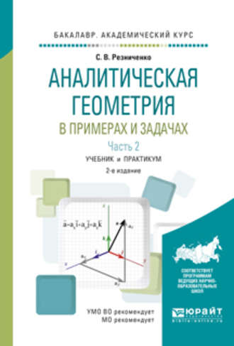 Сергей Васильевич Резниченко. Аналитическая геометрия в примерах и задачах в 2 ч. Часть 2 2-е изд., испр. и доп. Учебник и практикум для академического бакалавриата