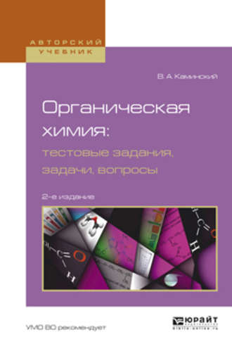 Владимир Абрамович Каминский. Органическая химия : тестовые задания, задачи, вопросы 2-е изд., испр. и доп. Учебное пособие для академического бакалавриата