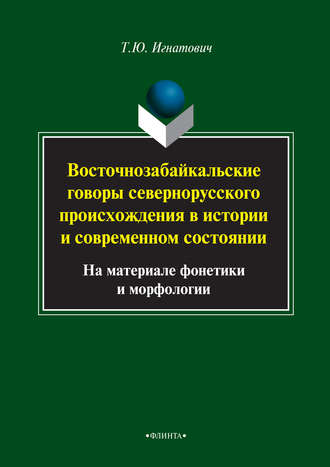 Т. Ю. Игнатович. Восточнозабайкальские говоры севернорусского происхождения в истории и современном состоянии (на материале фонетики и морфологии)