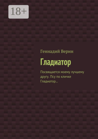 Обложка книги «Гладиатор. Посвящается моему лучшему другу. Псу по кличке Гладиатор…»