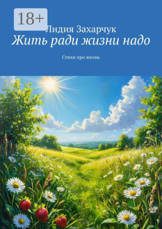 Обложка книги «Жить ради жизни надо. Стихи про жизнь»