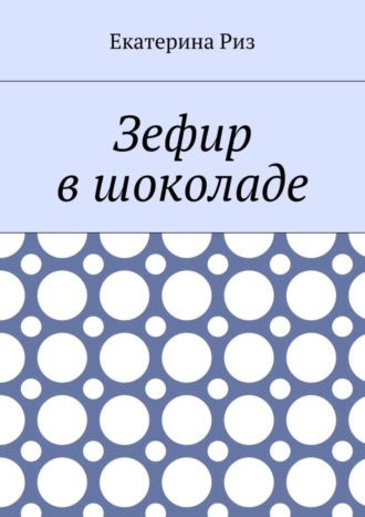 Екатерина Риз. Зефир в шоколаде