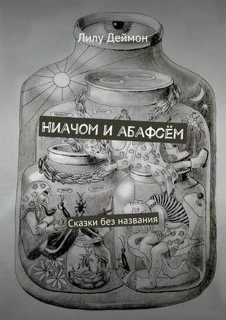 Лилу Деймон. Ниачом и абафсём. Сказки без названия