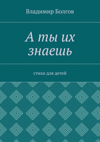 Владимир Болгов. А ты их знаешь. Стихи для детей