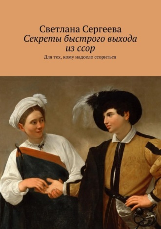 Обложка книги «Секреты быстрого выхода из ссор. Для тех, кому надоело ссориться»