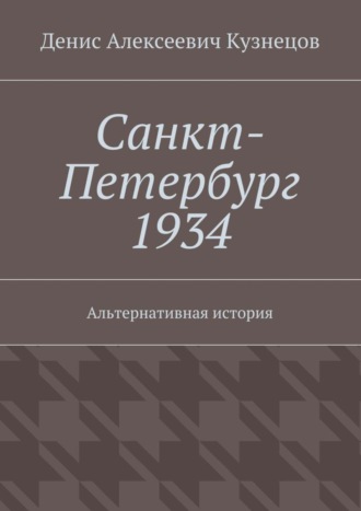 Денис Алексеевич Кузнецов. Санкт-Петербург 1934. Альтернативная история