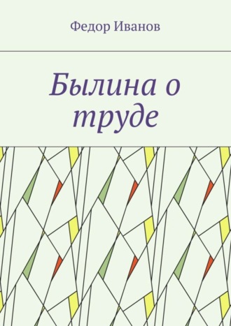 Федор Федорович Иванов. Былина о труде