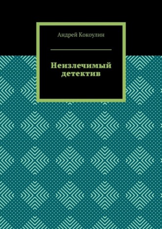 Андрей Кокоулин. Неизлечимый детектив