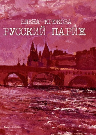 Елена Крюкова. Русский Париж