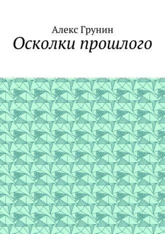 Алекс Грунин. Осколки прошлого