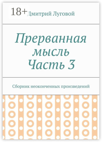 Обложка книги «Прерванная мысль. Часть 3. Сборник неоконченных произведений»