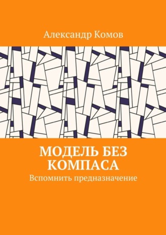 Александр Комов. Модель без компаса. Вспомнить предназначение