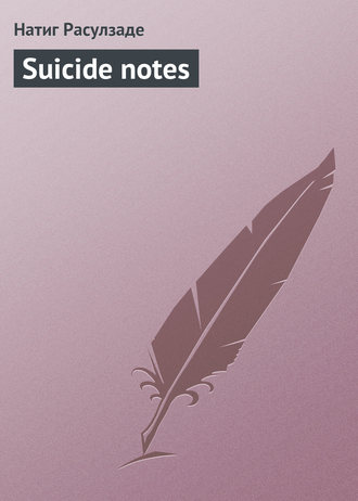 Натиг Расулзаде. Suicide notes