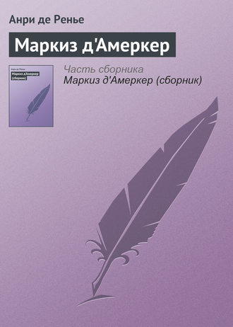 Анри де Ренье. Маркиз д'Амеркер