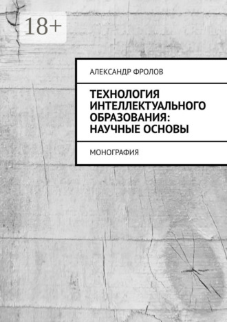 Обложка книги «Технология интеллектуального образования: научные основы. Монография»