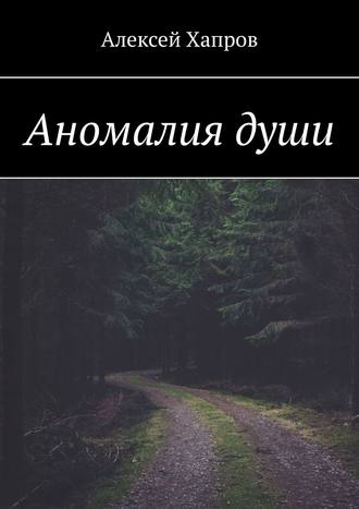 Алексей Хапров. Аномалия души