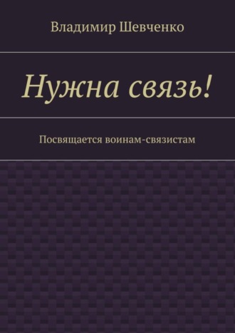 Обложка книги «Нужна связь! Посвящается воинам-связистам»