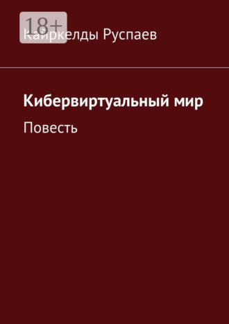 Кайркелды Руспаев. Кибервиртуальный мир. Повесть