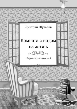 Дмитрий Владимирович Шувалов. Комната с видом на жизнь. Сборник стихотворений