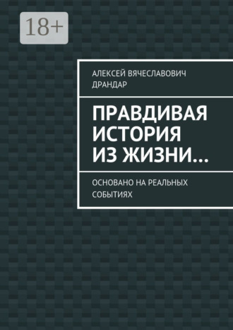 Обложка книги «Правдивая история из жизни… Основано на реальных событиях»