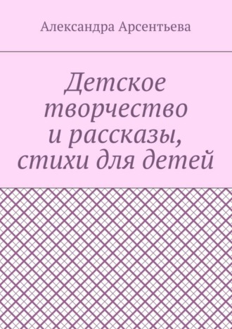 Обложка книги «Детское творчество и рассказы, стихи для детей»