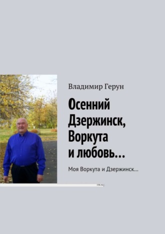 Обложка книги «Осенний Дзержинск, Воркута и любовь… Моя Воркута и Дзержинск…»