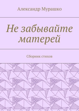 Обложка книги «Не забывайте матерей. Сборник стихов»