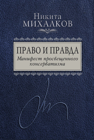 Никита Михалков. Право и Правда. Манифест просвещенного консерватизма