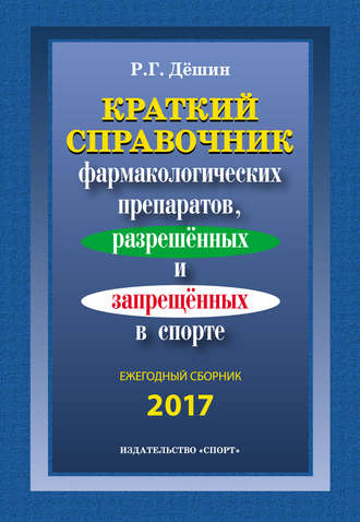 Обложка книги «Краткий справочник фармакологических препаратов, разрешенных и запрещенных в спорте. Ежегодный сборник 2017»
