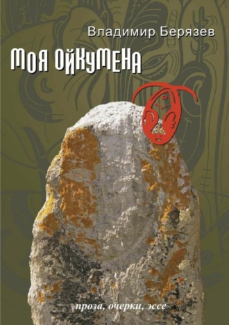 Владимир Берязев. Моя ойкумена. Проза, очерки, эссе