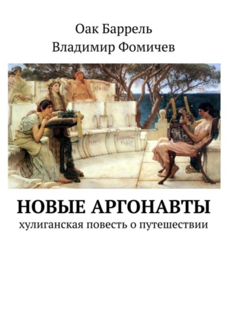 Оак Баррель. Новые аргонавты. Хулиганская повесть о путешествии