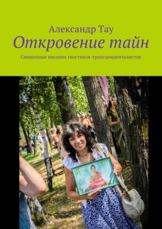 Александр Тау. Откровение тайн. Священные писания гностиков-трансценденталистов