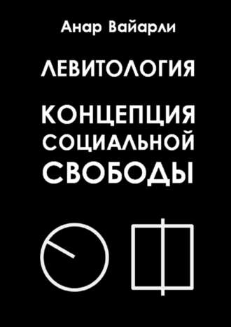 Анар Вайарли. Левитология. Концепция социальной свободы