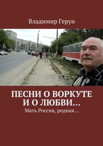 Обложка книги «Песни о Воркуте и о любви… Мать Россия, родная…»