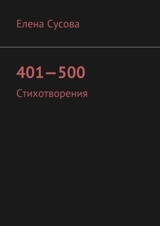 Елена Сусова. 401—500. Стихотворения